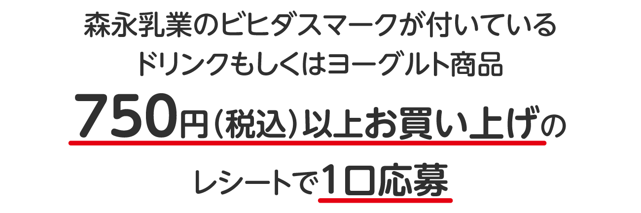 森永乳業のビヒダスマークが付いているドリンクもしくはヨーグルト商品750円（税込）以上お買い上げのレシートで1口応募